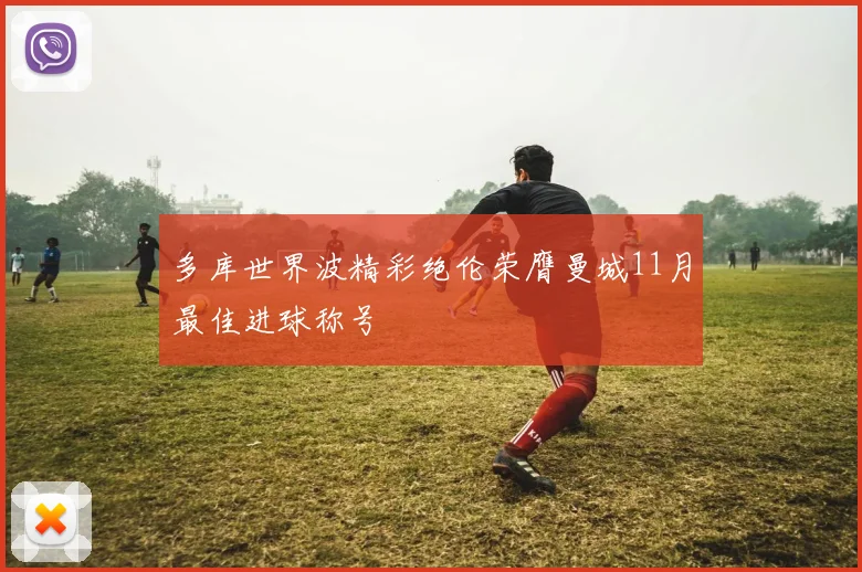 多库世界波精彩绝伦荣膺曼城11月最佳进球称号