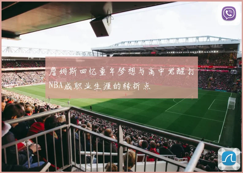 詹姆斯回忆童年梦想与高中觉醒打NBA成职业生涯的转折点