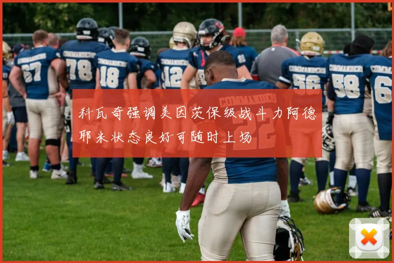 科瓦奇强调美因茨保级战斗力阿德耶米状态良好可随时上场
