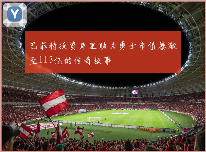 巴菲特投资库里助力勇士市值暴涨至113亿的传奇故事