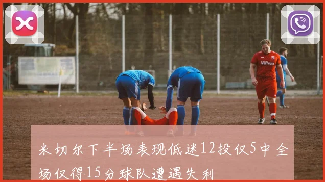 米切尔下半场表现低迷12投仅5中全场仅得15分球队遭遇失利