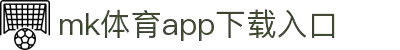 MK体育App下载入口|MK体育